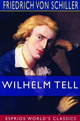 Wilhelm Tell (Esprios Classics): Preklad: Theodore Martin - Wilhelm Tell (Esprios Classics): Translated by Theodore Martin