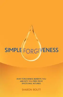 Jednoduché odpustenie: Ako vám odpustenie prospieva a oslobodzuje vás od citových zranení - Simple Forgiveness: How Forgiveness Benefits You and Sets You Free from Emotional Wounds