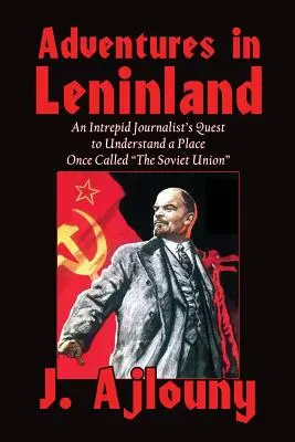 Dobrodružstvá v Leninlande: Pátranie neohrozeného novinára po mieste, ktoré sa kedysi volalo Sovietsky zväz - Adventures in Leninland: An Intrepid Journalist's Quest to Understand a Place Once Called the Soviet Union