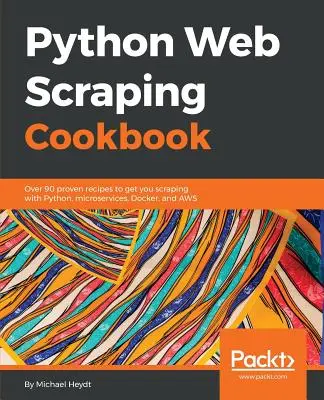 Kuchárka škrabania webu v jazyku Python: Viac ako 90 osvedčených receptov, ktoré vám pomôžu pri škrabaní v jazyku Python, mikroslužbách, Dockeri a AWS - Python Web Scraping Cookbook: Over 90 proven recipes to get you scraping with Python, microservices, Docker, and AWS