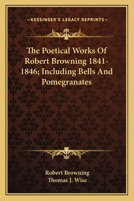 Básnické dielo Roberta Browninga 1841-1846; vrátane zvonov a granátových jabĺk - The Poetical Works Of Robert Browning 1841-1846; Including Bells And Pomegranates