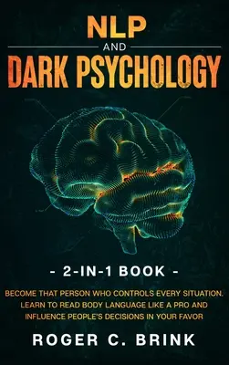 NLP a temná psychológia 2 v 1: Staňte sa osobou, ktorá ovláda každú situáciu. Naučte sa čítať reč tela ako profesionál a ovplyvňovať ľudí De - NLP and Dark Psychology 2-in-1 Book: Become That Person Who Controls Every Situation. Learn to Read Body Language Like a Pro and Influence People's De