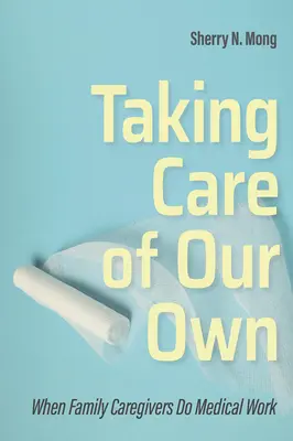 Starostlivosť o vlastných: Keď rodinní opatrovatelia vykonávajú lekársku prácu - Taking Care of Our Own: When Family Caregivers Do Medical Work