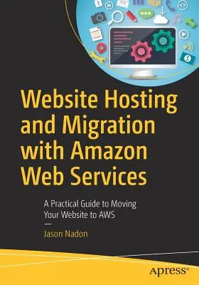 Hosťovanie a migrácia webových stránok so službami Amazon Web Services: Praktický sprievodca presunom webovej stránky na AWS - Website Hosting and Migration with Amazon Web Services: A Practical Guide to Moving Your Website to AWS