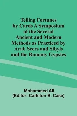 Veštenie z kariet Sympózium niekoľkých starovekých a moderných metód, ako ich praktizovali arabskí veštci a sibyly a rómski Cigáni - Telling Fortunes by Cards A Symposium of the Several Ancient and Modern Methods as Practiced by Arab Seers and Sibyls and the Romany Gypsies