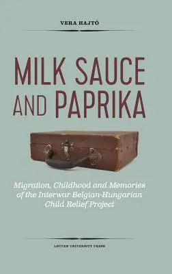Mliečna omáčka a paprika: Migrácia, detstvo a spomienky na medzivojnový belgicko-maďarský projekt pomoci deťom - Milk Sauce and Paprika: Migration, Childhood and Memories of the Interwar Belgian-Hungarian Child Relief Project