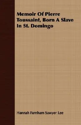 Memoáre Pierra Toussainta, narodeného ako otrok v Saint Domingu - Memoir Of Pierre Toussaint, Born A Slave In St. Domingo