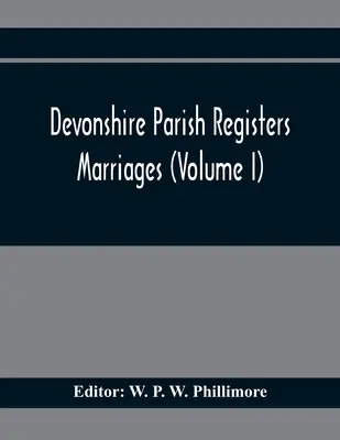 Devonshire Parish Registers. Manželstvá (zväzok I) - Devonshire Parish Registers. Marriages (Volume I)