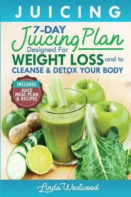 Odšťavovanie (5. vydanie): 7-dňový plán odšťavovania určený na chudnutie a očistu a detoxikáciu tela - Juicing (5th Edition): The 7-Day Juicing Plan Designed for Weight Loss and to Cleanse & Detox Your Body