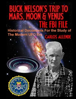 Výlet Bucka Nelsona na Mars, Mesiac a Venušu: Súbor FBI: Historické dokumenty pre štúdium modernej éry UFO - Buck Nelson's Trip to Mars, Moon & Venus: THE FBI FILE: Historical Documents For the Study of The Modern UFO Era