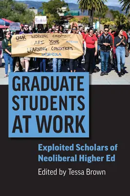 Postgraduálni študenti v práci: Vykorisťovaní vedci neoliberálneho vysokého školstva - Graduate Students at Work: Exploited Scholars of Neoliberal Higher Ed