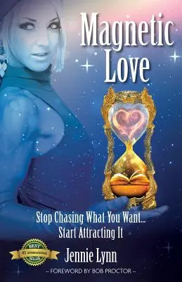 Magnetická láska: Prestaňte sa naháňať za tým, čo chcete... Začnite si to priťahovať - Magnetic Love: Stop Chasing What You Want... Start Attracting It