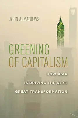 Ekologizácia kapitalizmu: Ako Ázia poháňa ďalšiu veľkú transformáciu - Greening of Capitalism: How Asia Is Driving the Next Great Transformation