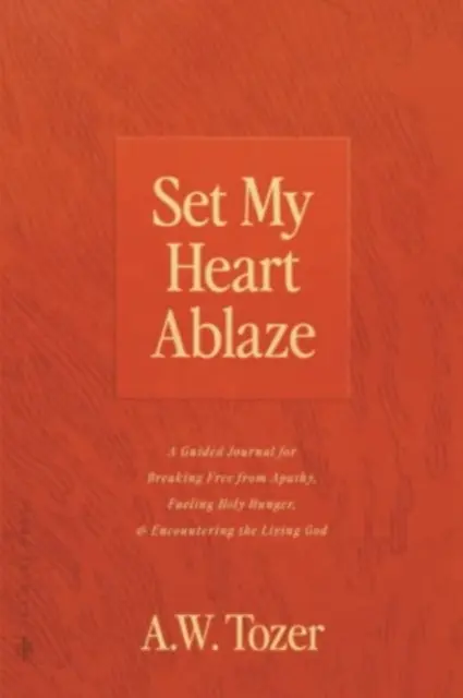 Zapáľte moje srdce: Vydajte sa na cestu k oslobodeniu sa od apatie, k posilneniu svätého hladu a k stretnutiu so živým Bohom (A Guided Journal for Breaking Free from Apathy, Fueling Holy Hunger, and Encounting Living God): S vybranými re - Set My Heart Ablaze: A Guided Journal for Breaking Free from Apathy, Fueling Holy Hunger, and Encountering the Living God: With Selected Re
