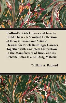 Radfordove tehlové domy a ako ich stavať - Štandardná zbierka nových, originálnych a umeleckých návrhov tehlových stavieb, garáží spolu s - Radford's Brick Houses and how to Build Them - A Standard Collection of New, Original and Artistic Designs for Brick Buildings, Garages Together with