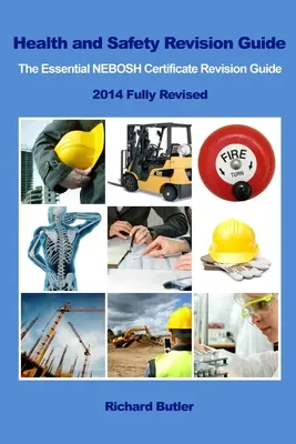 Sprievodca revíziou bezpečnosti a ochrany zdravia pri práci - Základný sprievodca revíziou certifikátu NEBOSH - Health and Safety Revision Guide - The Essential NEBOSH Certificate Revision Guide