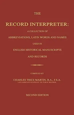 Vykladač záznamov: A Collection of Abbreviations, Latin Words and Names Used in English Historical Manuscripts and Records. Druhé vydanie - The Record Interpreter: A Collection of Abbreviations, Latin Words and Names Used in English Historical Manuscripts and Records. Second Editio