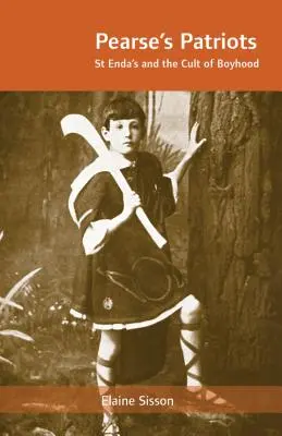 Pearseho vlastenci: Enda's a kult chlapectva - Pearse's Patriots: St. Enda's and the Cult of Boyhood