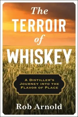 The Terroir of Whiskey: Whiskey roir: Cesta liehovarníka za chuťou miesta - The Terroir of Whiskey: A Distiller's Journey Into the Flavor of Place