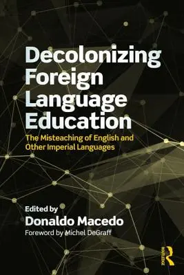 Dekolonizácia cudzojazyčného vzdelávania: Zlé vyučovanie angličtiny a iných koloniálnych jazykov - Decolonizing Foreign Language Education: The Misteaching of English and Other Colonial Languages