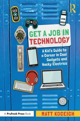 Získajte prácu v oblasti technológií: Sprievodca pre deti na ceste za kariérou v oblasti cool gadgetov a bláznivých elektrických zariadení - Get a Job in Technology: A Kid's Guide to a Career in Cool Gadgets and Wacky Electrics