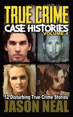 Skutočné kriminálne prípady - 4. diel: 12 znepokojujúcich skutočných kriminálnych príbehov - True Crime Case Histories - Volume 4: 12 Disturbing True Crime Stories