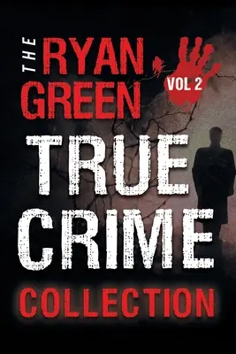 Zbierka skutočných zločinov Ryana Greena: 2. zväzok - The Ryan Green True Crime Collection: Volume 2