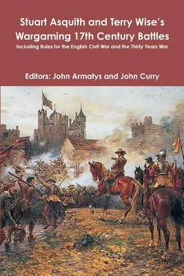 Stuart Asquith and Terry Wise's Wargaming 17th Century Battles: Vrátane pravidiel pre anglickú občiansku vojnu a tridsaťročnú vojnu - Stuart Asquith and Terry Wise's Wargaming 17th Century Battles: Including Rules for the English Civil War and the Thirty Years War