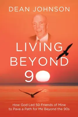 Život po deväťdesiatke: Ako Boh viedol 50 mojich priateľov, aby mi vydláždili cestu za hranice 90. rokov - Living Beyond 90: How God Led 50 Friends of Mine to Pave a Path for Me Beyond the 90s