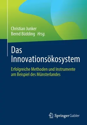 Das Innovationskosystem: Inovačný systém: Erfolgreiche Methoden Und Instrumente Am Beispiel Des Mnsterlandes - Das Innovationskosystem: Erfolgreiche Methoden Und Instrumente Am Beispiel Des Mnsterlandes