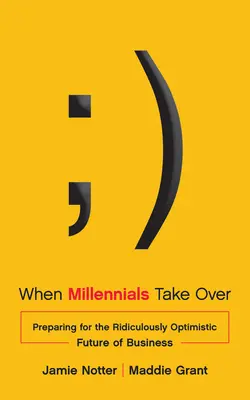 Keď mileniáli prevezmú moc: Príprava na smiešne optimistickú budúcnosť podnikania - When Millennials Take Over: Preparing for the Ridiculously Optimistic Future of Business