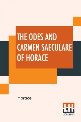 Horáciove Ódy a Carmen Saeculare: Preklad do anglického verša: John Conington, M.A. - The Odes And Carmen Saeculare Of Horace: Translated Into English Verse By John Conington, M.A.