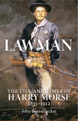 Muž zákona: Život a doba Harryho Morsea, 1835-1912 - Lawman: Life and Times of Harry Morse, 1835-1912, the