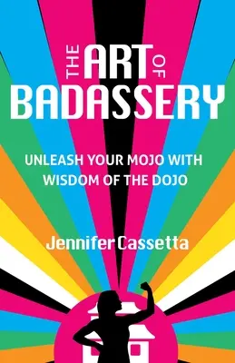 Umenie drsňáctva: Uvoľnite svoje Mojo s Múdrosťou z Dojo - The Art of Badassery: Unleash Your Mojo with Wisdom of the Dojo