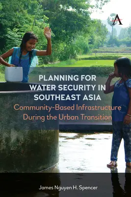 Plánovanie bezpečnosti vody v juhovýchodnej Ázii: Komunitná infraštruktúra počas prechodu k mestám - Planning for Water Security in Southeast Asia: Community-Based Infrastructure During the Urban Transition