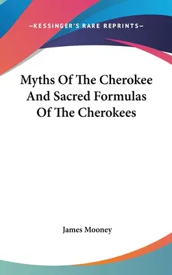 Mýty Čerokíjov a posvätné formulky Čerokíjov - Myths Of The Cherokee And Sacred Formulas Of The Cherokees