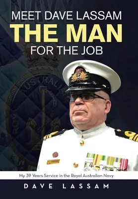 Zoznámte sa s Daveom Lassamom, mužom pre túto prácu: Moja 39-ročná služba v austrálskom kráľovskom námorníctve - Meet Dave Lassam, the Man for the Job: My 39 Years Service in the Royal Australian Navy