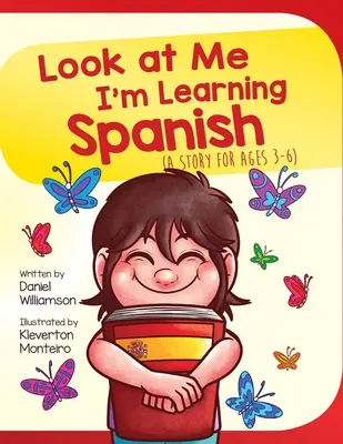 Pozrite sa na mňa, učím sa španielsky: Príbeh pre deti od 3 do 6 rokov - Look At Me I'm Learning Spanish: A Story For Ages 3-6