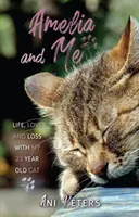 Amelia a ja - Život, láska a strata s mojou 23-ročnou mačkou - Amelia and Me - Life, Love and Loss with My 23 Year Old Cat