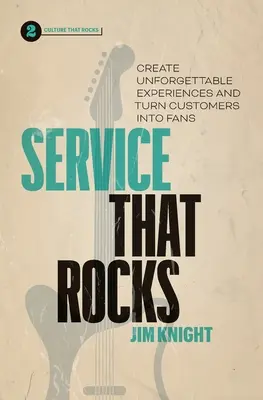 Služba, ktorá vyniká: Vytvárajte nezabudnuteľné zážitky a urobte zo zákazníkov fanúšikov - Service That Rocks: Create Unforgettable Experiences and Turn Customers into Fans