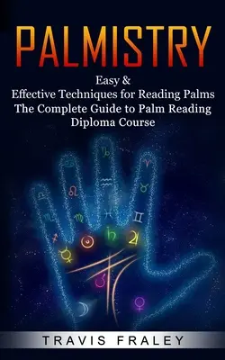Palmistika: (Kompletný sprievodca diplomovým kurzom čítania z ruky) - Palmistry: Easy & Effective Techniques for Reading Palms (The Complete Guide to Palm Reading Diploma Course)