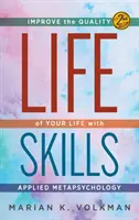 Životné zručnosti: Zlepšite kvalitu svojho života pomocou aplikovanej metapsychológie, 2. vydanie - Life Skills: Improve the Quality of Your Life with Applied Metapsychology, 2nd Edition