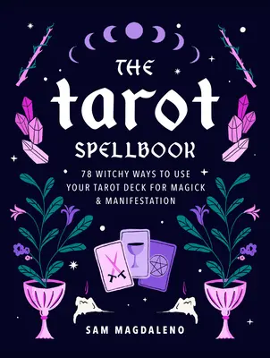 Kniha tarotových kúziel: Čarodejnícka kniha: 78 čarodejníckych spôsobov, ako využiť tarotový balíček na kúzlenie a manifestáciu - The Tarot Spellbook: 78 Witchy Ways to Use Your Tarot Deck for Magick and Manifestation