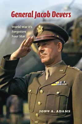 Generál Jacob Devers: Zabudnutá štvorhviezda druhej svetovej vojny - General Jacob Devers: World War II's Forgotten Four Star