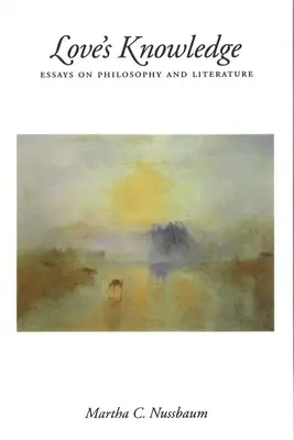 Znalosti lásky: Eseje o filozofii a literatúre - Love's Knowledge: Essays on Philosophy and Literature