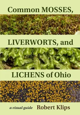 Bežné machy, pečeňovky a lišajníky Ohia: Vizuálny sprievodca - Common Mosses, Liverworts, and Lichens of Ohio: A Visual Guide