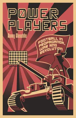 Mocenskí hráči: Futbal v propagande, vojne a revolúcii - Power Players: Football in Propaganda, War and Revolution