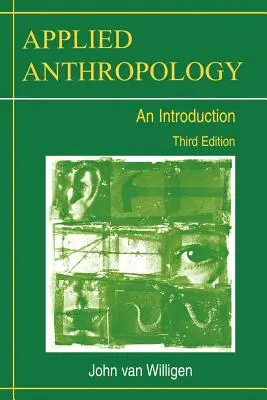 Aplikovaná antropológia: An Introduction-- Third Edition - Applied Anthropology: An Introduction-- Third Edition