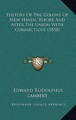 Dejiny kolónie New Haven pred a po spojení s Connecticutom (1838) - History Of The Colony Of New Haven, Before And After The Union With Connecticut (1838)