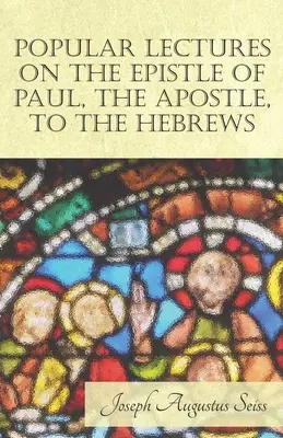 Populárne prednášky o liste apoštola Pavla Hebrejom - Popular Lectures on the Epistle of Paul, The Apostle, to the Hebrews